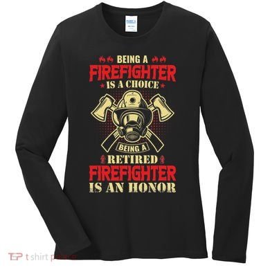Being A Firefighter Is A Choice Being A Retired Is An Honor Women's Long Sleeve Shirt