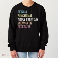 Being A Functional Adult Everyday Seems A Bit Excessive Women's Sweatshirt thumb 0