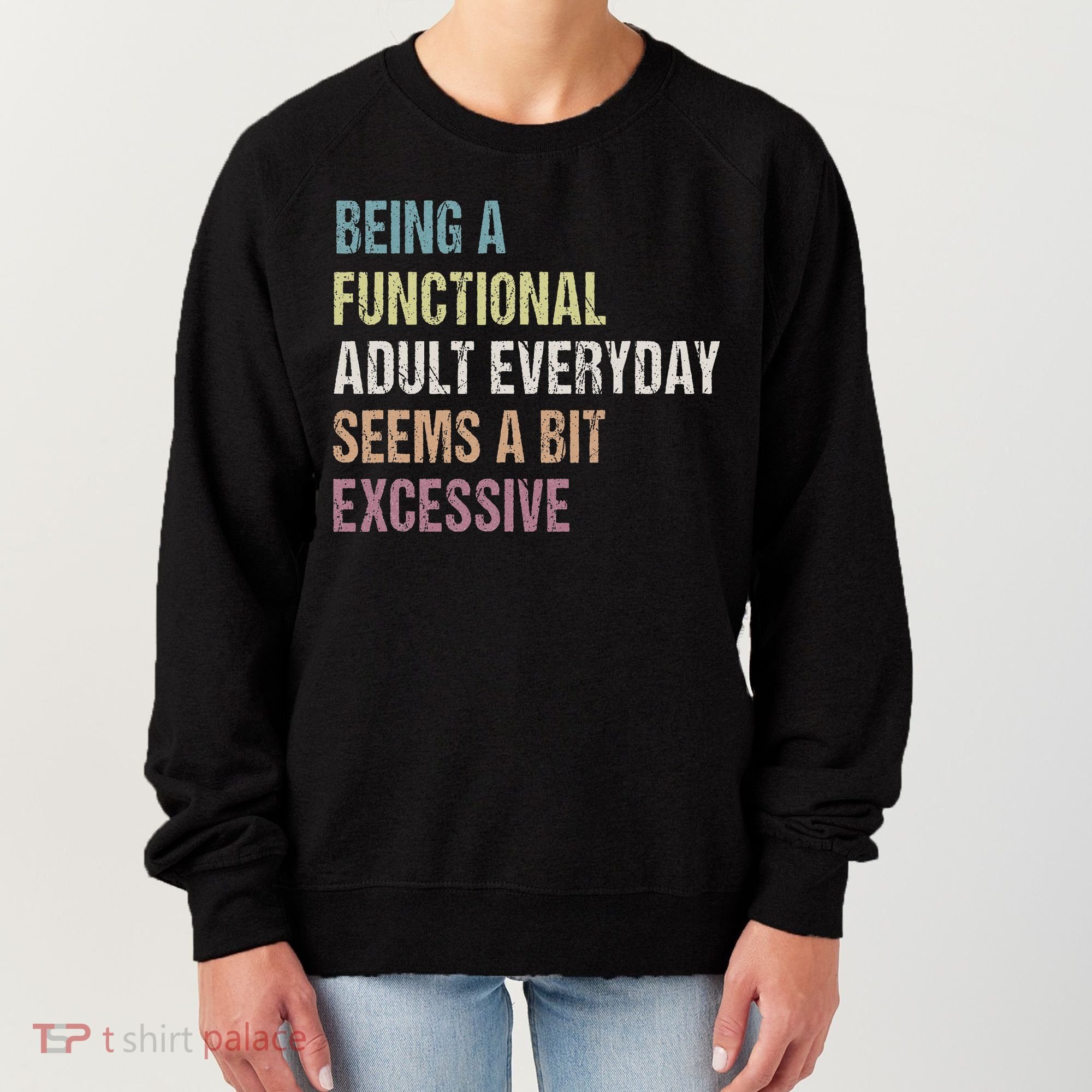 Being A Functional Adult Everyday Seems A Bit Excessive Women's Sweatshirt