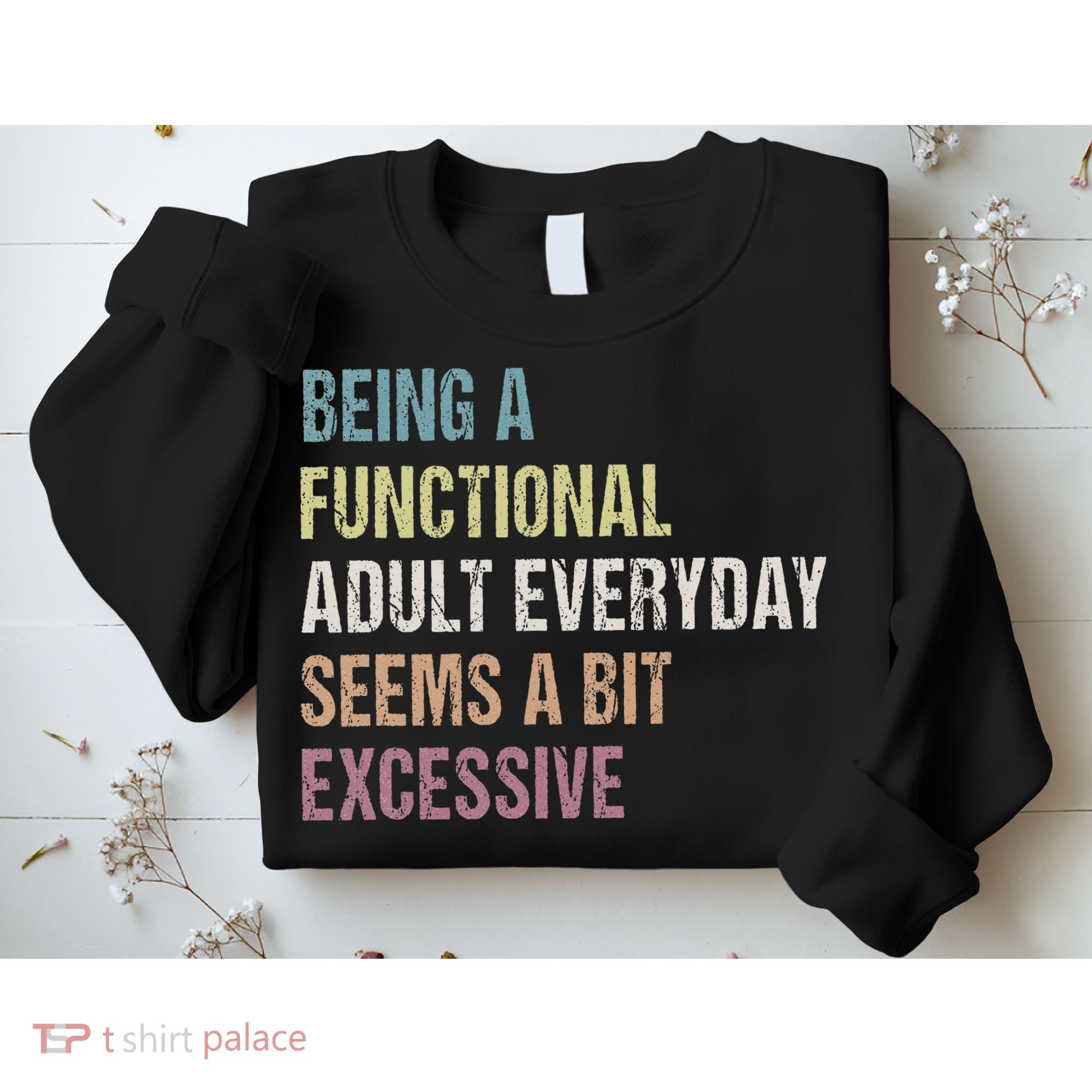 Being A Functional Adult Everyday Seems A Bit Excessive Sweatshirt