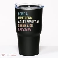 Being A Functional Adult Everyday Seems A Bit Excessive Tumbler thumb 0