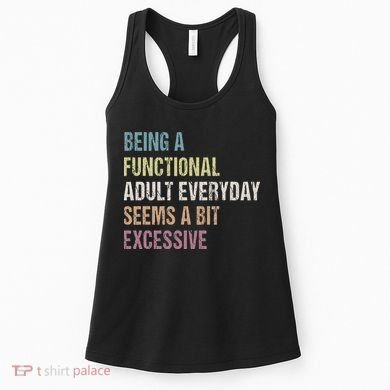 Being A Functional Adult Everyday Seems A Bit Excessive Women's Tank Top