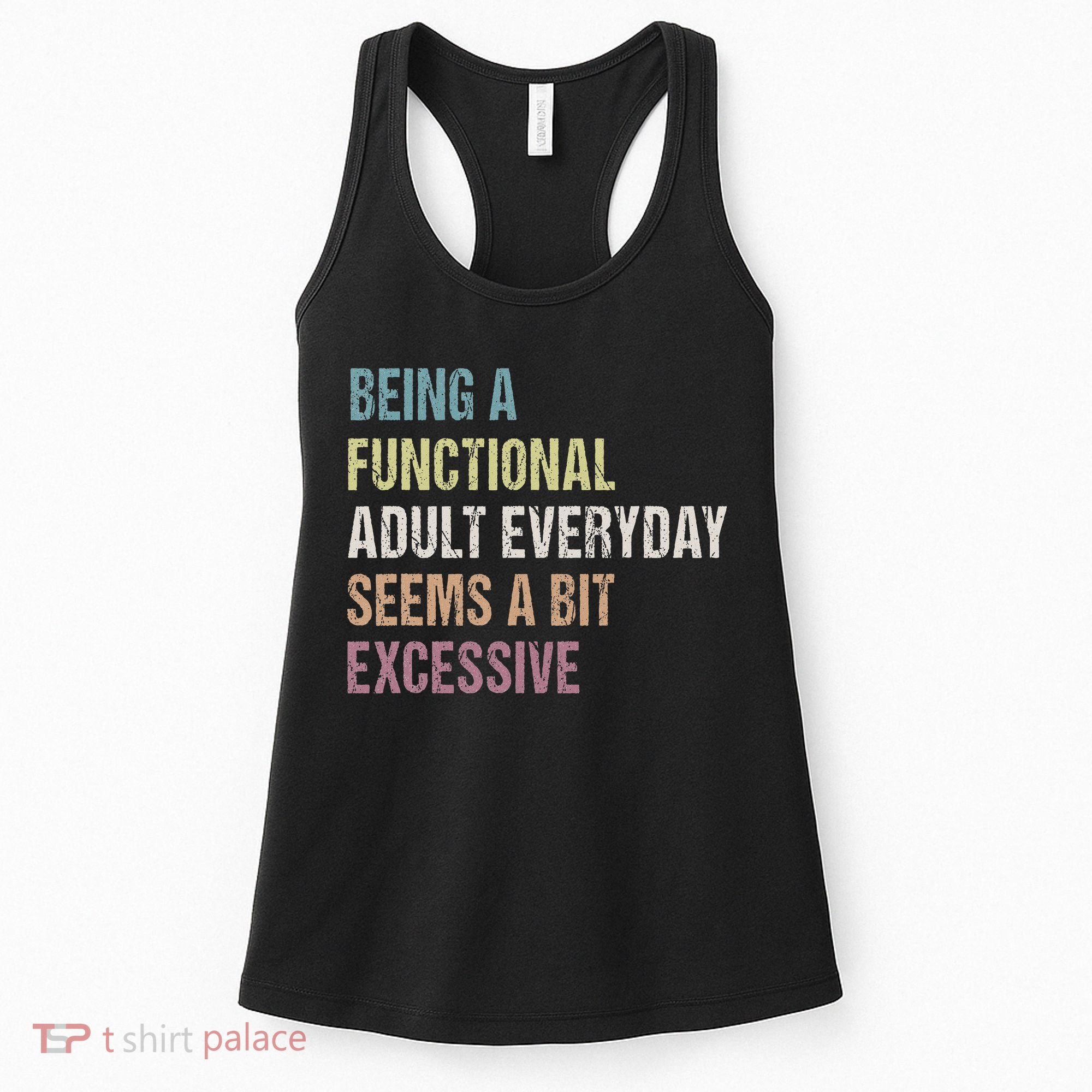 Being A Functional Adult Everyday Seems A Bit Excessive Women's Tank Top