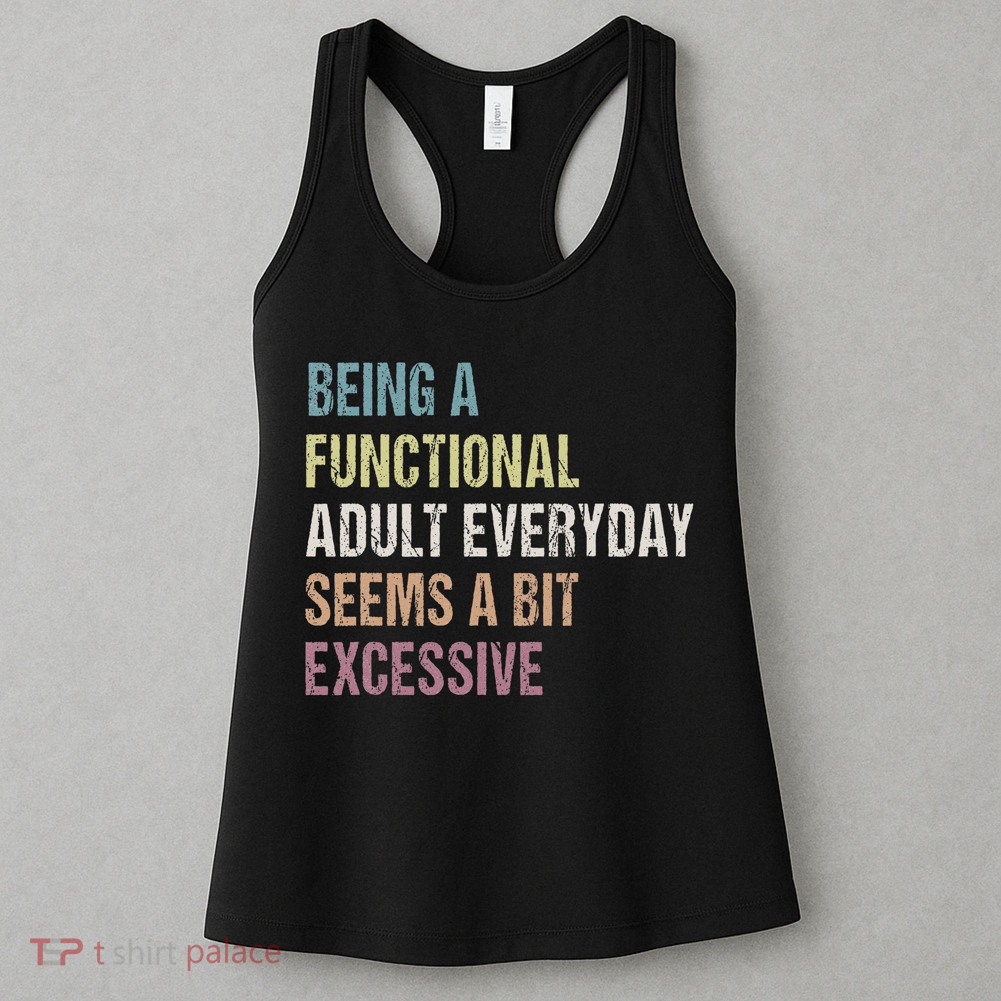 Being A Functional Adult Everyday Seems A Bit Excessive Women's Tank Top