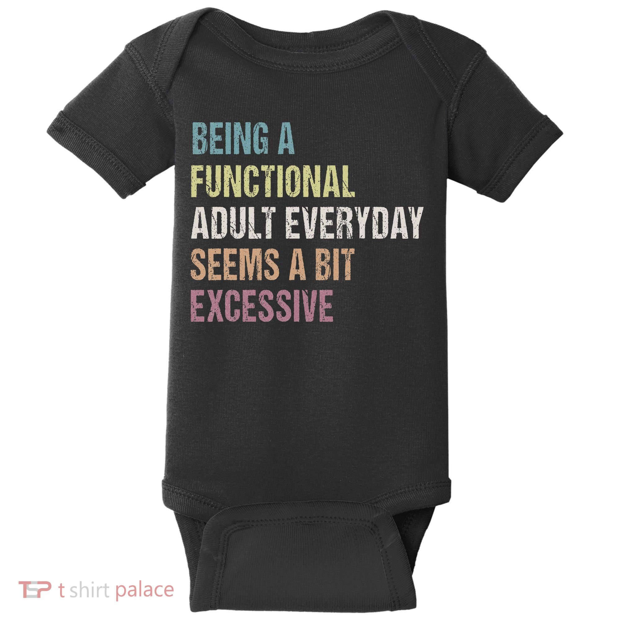 Being A Functional Adult Everyday Seems A Bit Excessive Baby Bodysuit
