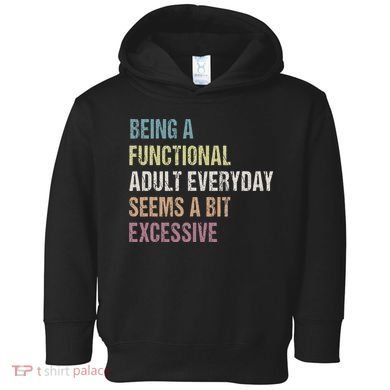Being A Functional Adult Everyday Seems A Bit Excessive Toddler Hoodie