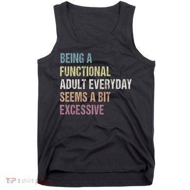 Being A Functional Adult Everyday Seems A Bit Excessive Tank Top