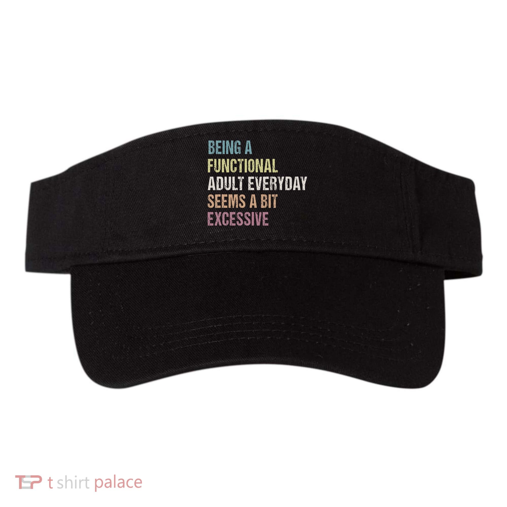 Being A Functional Adult Everyday Seems A Bit Excessive Visor