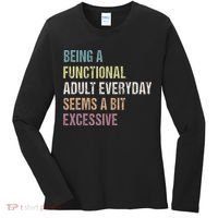 Being A Functional Adult Everyday Seems A Bit Excessive Women's Long Sleeve Shirt thumb 0