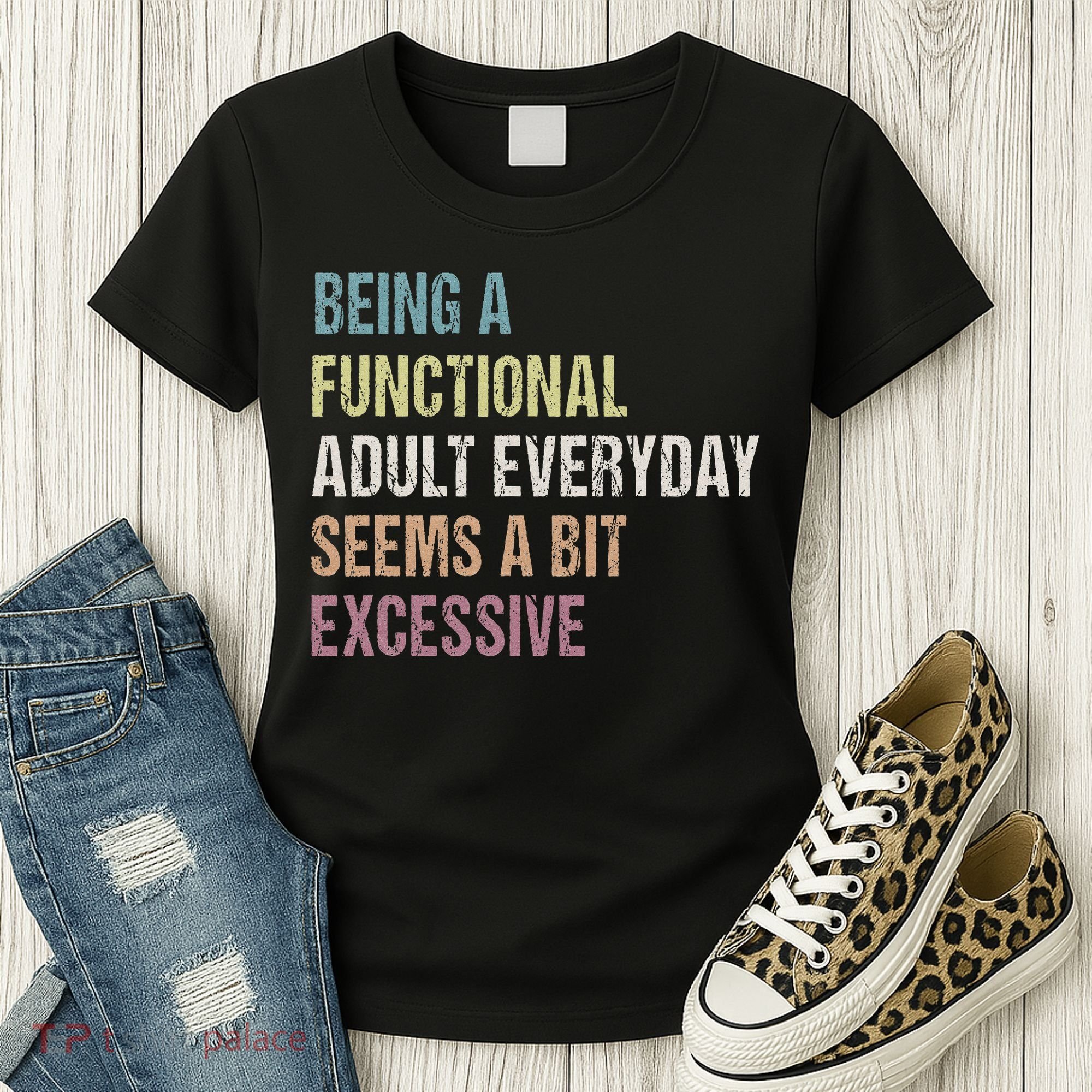 Being A Functional Adult Everyday Seems A Bit Excessive Women's T-Shirt