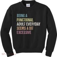 Being A Functional Adult Everyday Seems A Bit Excessive Kids Sweatshirt thumb 0
