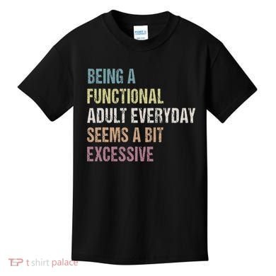 Being A Functional Adult Everyday Seems A Bit Excessive Kids T-Shirt