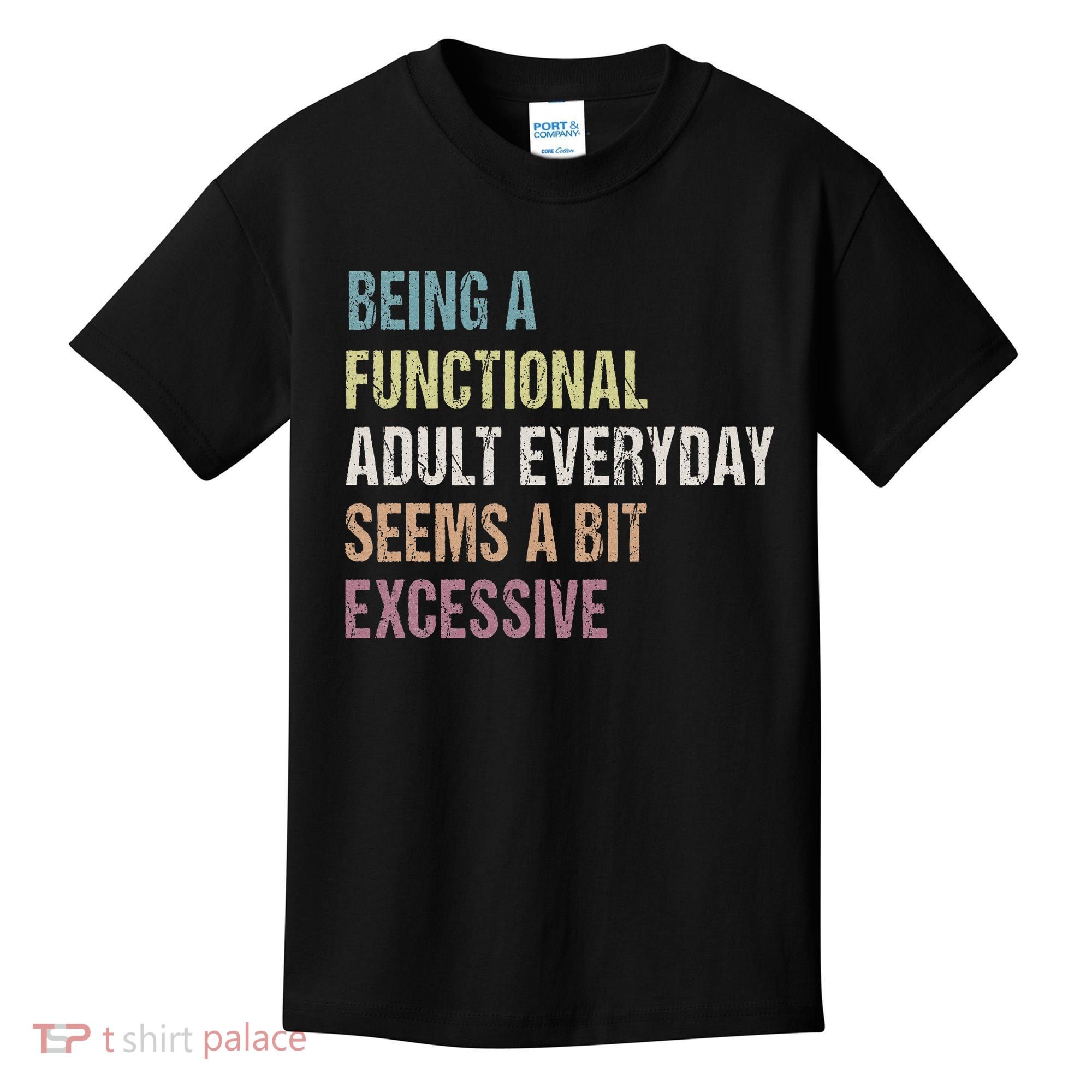 Being A Functional Adult Everyday Seems A Bit Excessive Kids T-Shirt