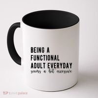 Being A Functional Adult Everyday Seems A Bit Excessive Funny Coffee Mug thumb 0