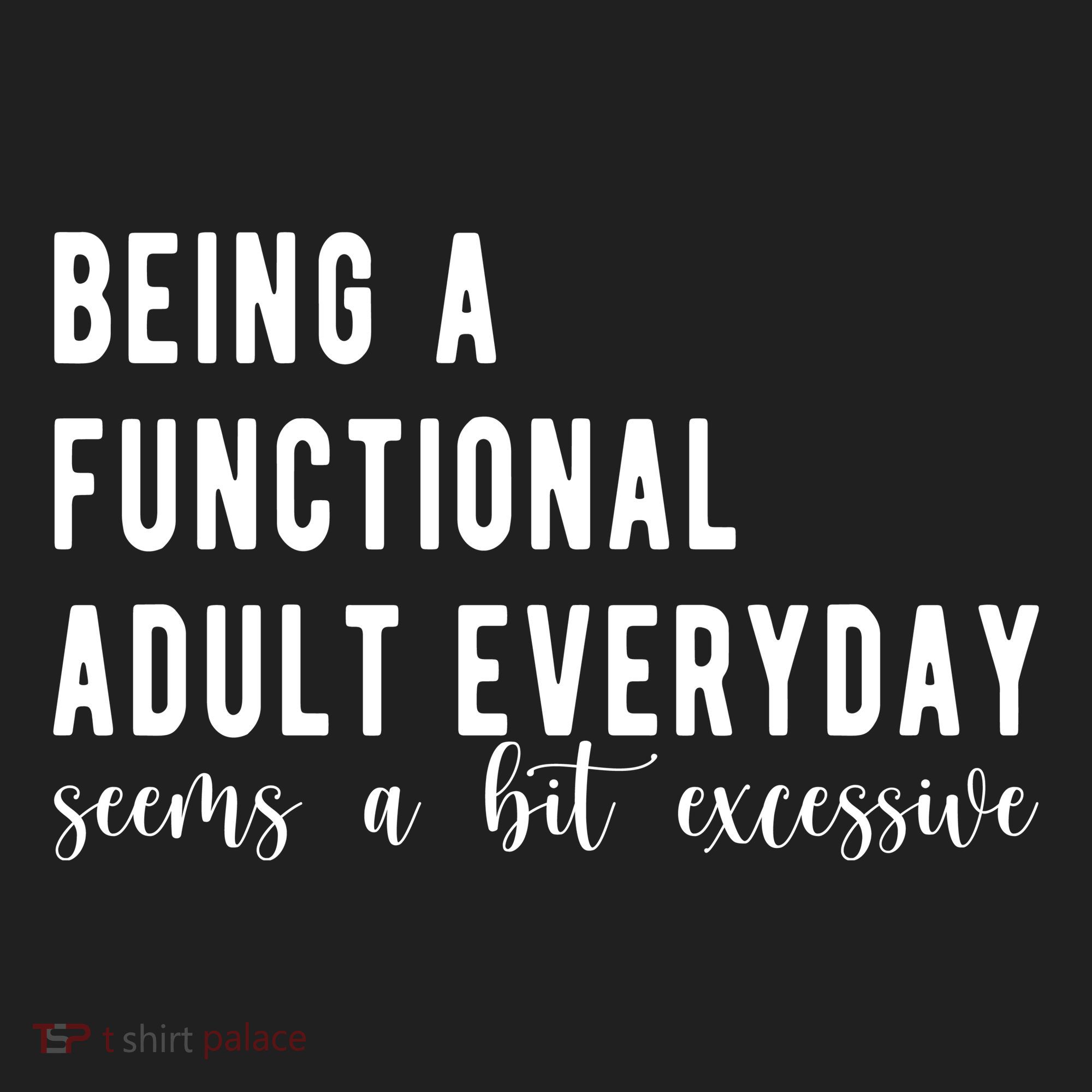 Being A Functional Adult Everyday Seems A Bit Excessive Funny Tumbler