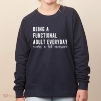 Being A Functional Adult Everyday Seems A Bit Excessive Funny Women's Sweatshirt thumb 0