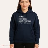 Being A Functional Adult Everyday Seems A Bit Excessive Funny Hoodie thumb 5
