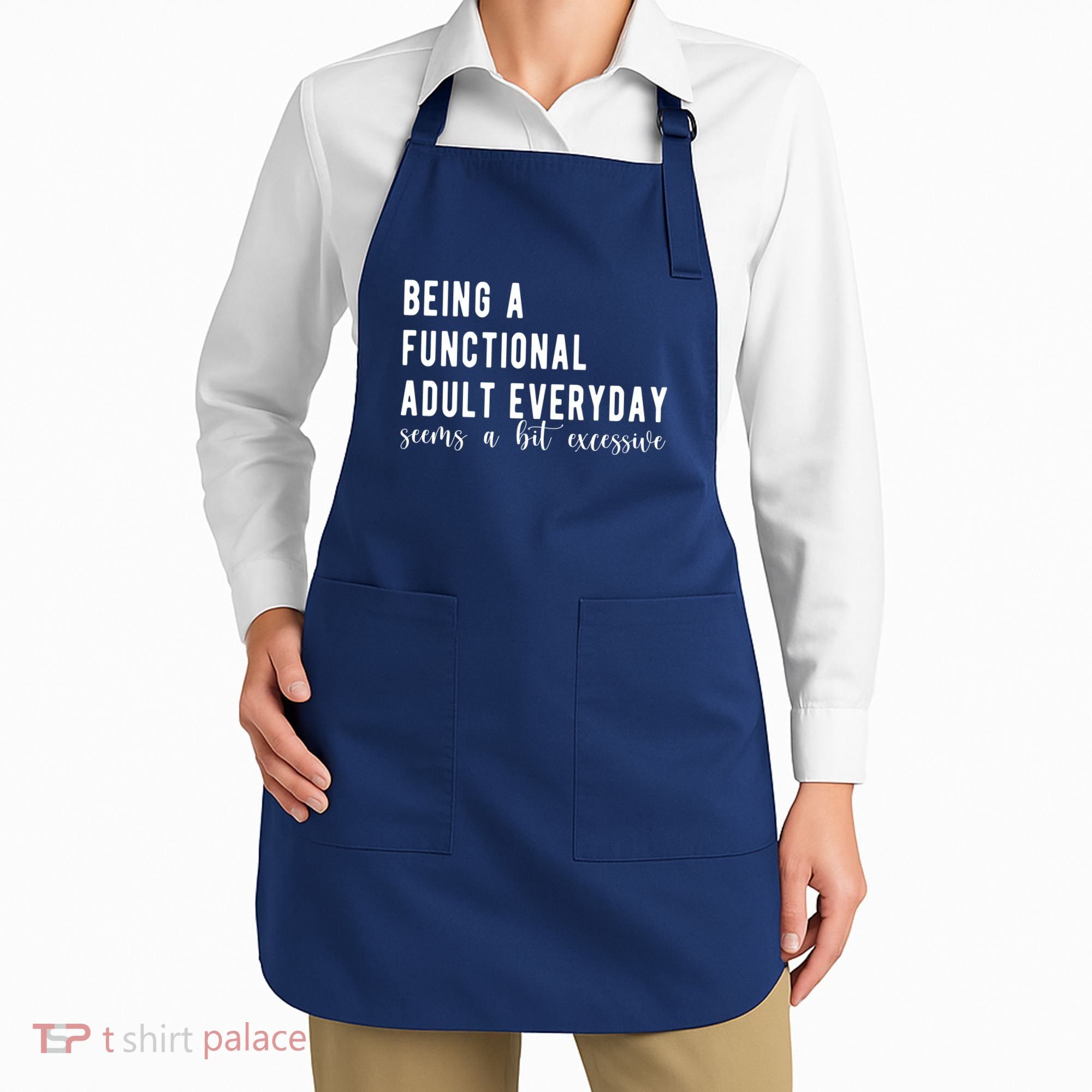 Being A Functional Adult Everyday Seems A Bit Excessive Funny Apron