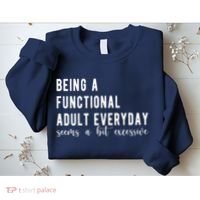 Being A Functional Adult Everyday Seems A Bit Excessive Funny Sweatshirt thumb 2