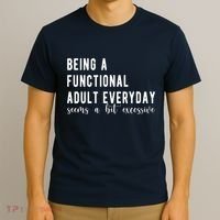 Being A Functional Adult Everyday Seems A Bit Excessive Funny T-Shirt thumb 3