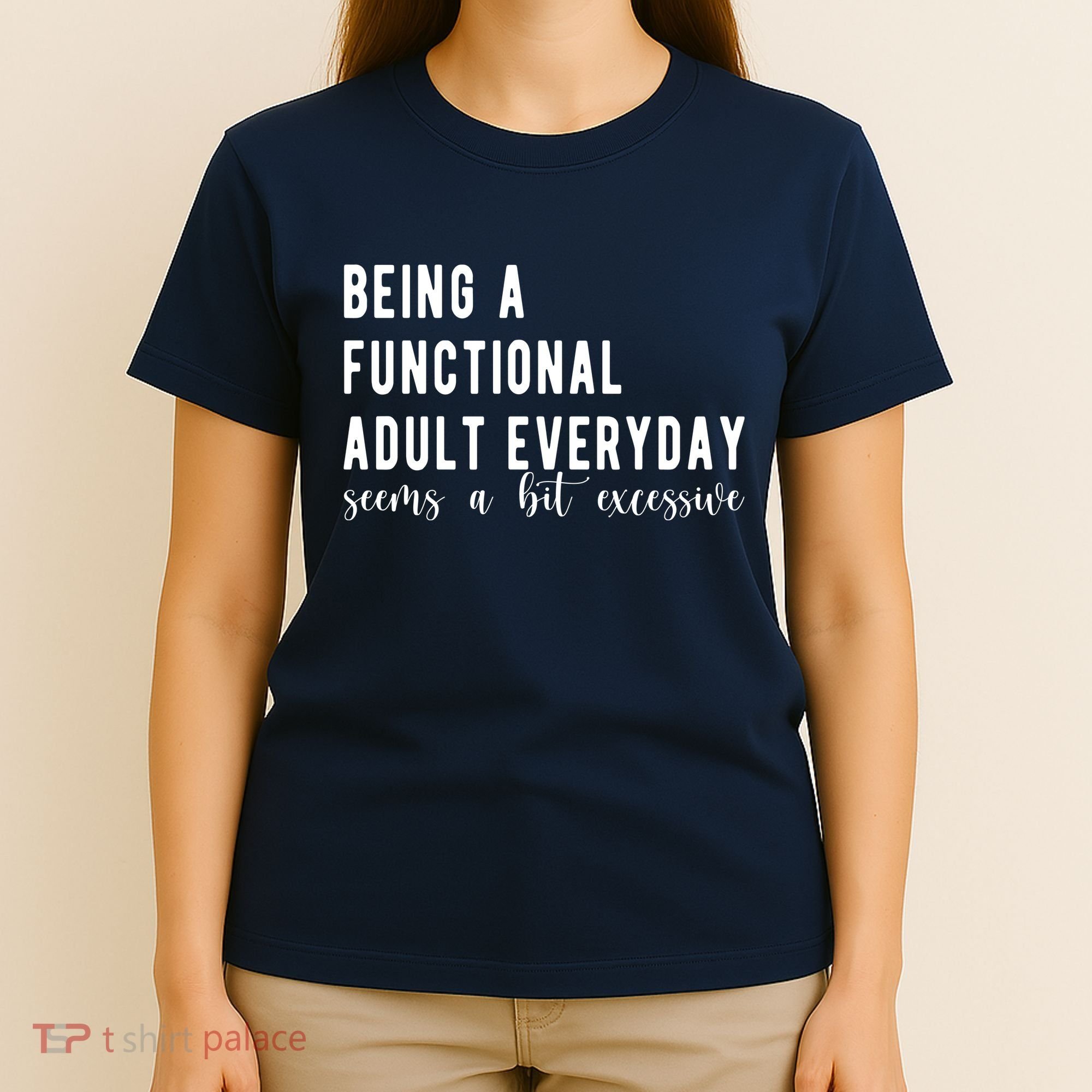 Being A Functional Adult Everyday Seems A Bit Excessive Funny T-Shirt