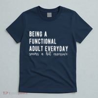Being A Functional Adult Everyday Seems A Bit Excessive Funny T-Shirt thumb 5