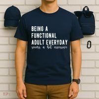 Being A Functional Adult Everyday Seems A Bit Excessive Funny T-Shirt thumb 6