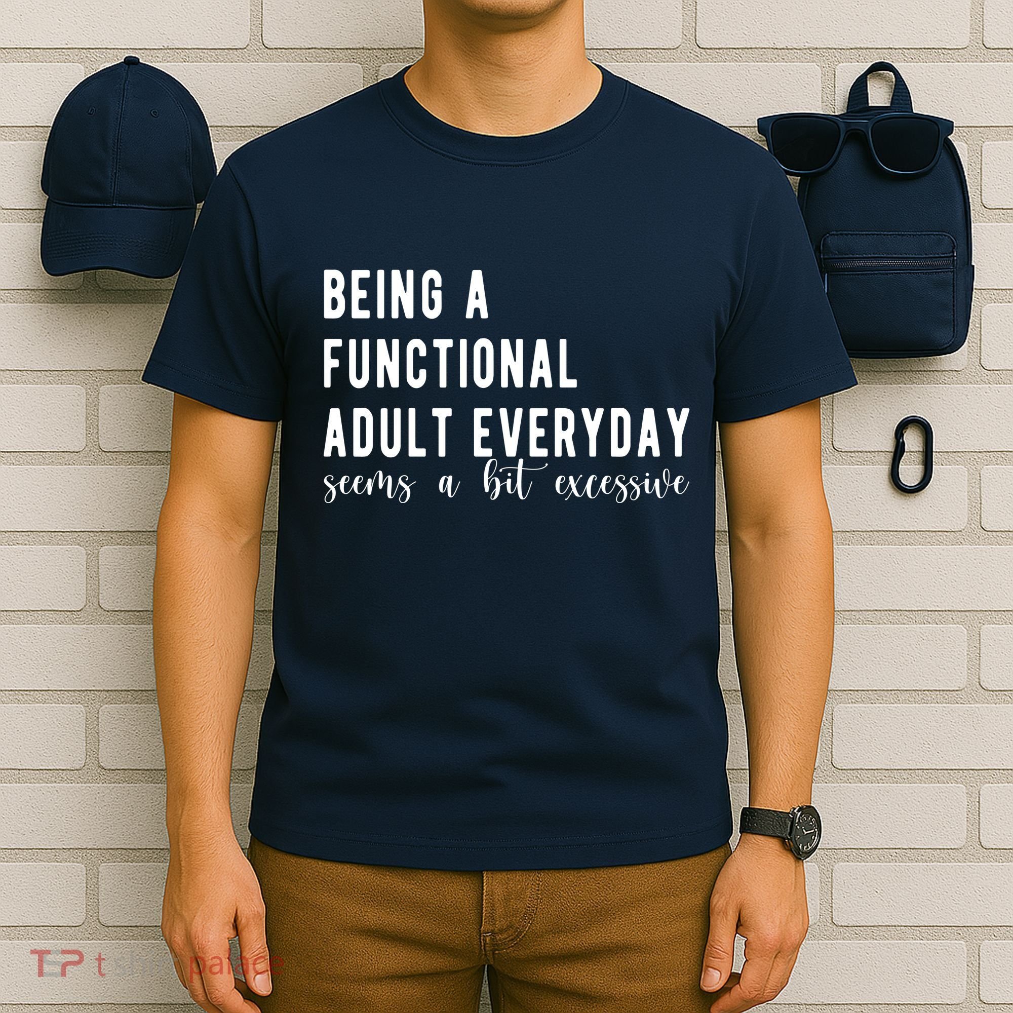 Being A Functional Adult Everyday Seems A Bit Excessive Funny T-Shirt