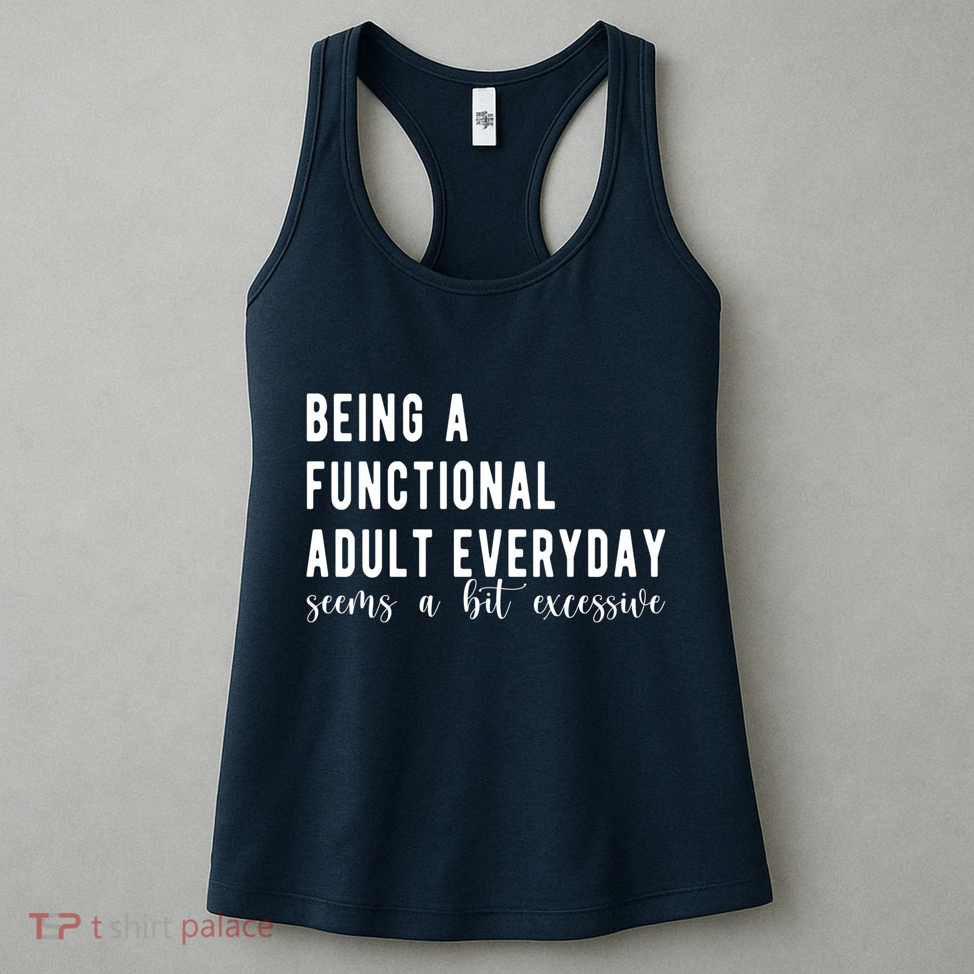 Being A Functional Adult Everyday Seems A Bit Excessive Funny Women's Tank Top