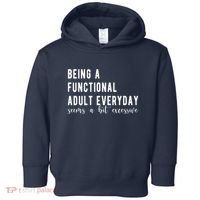 Being A Functional Adult Everyday Seems A Bit Excessive Funny Toddler Hoodie thumb 0
