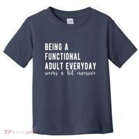 Being A Functional Adult Everyday Seems A Bit Excessive Funny Toddler T-Shirt thumb 0