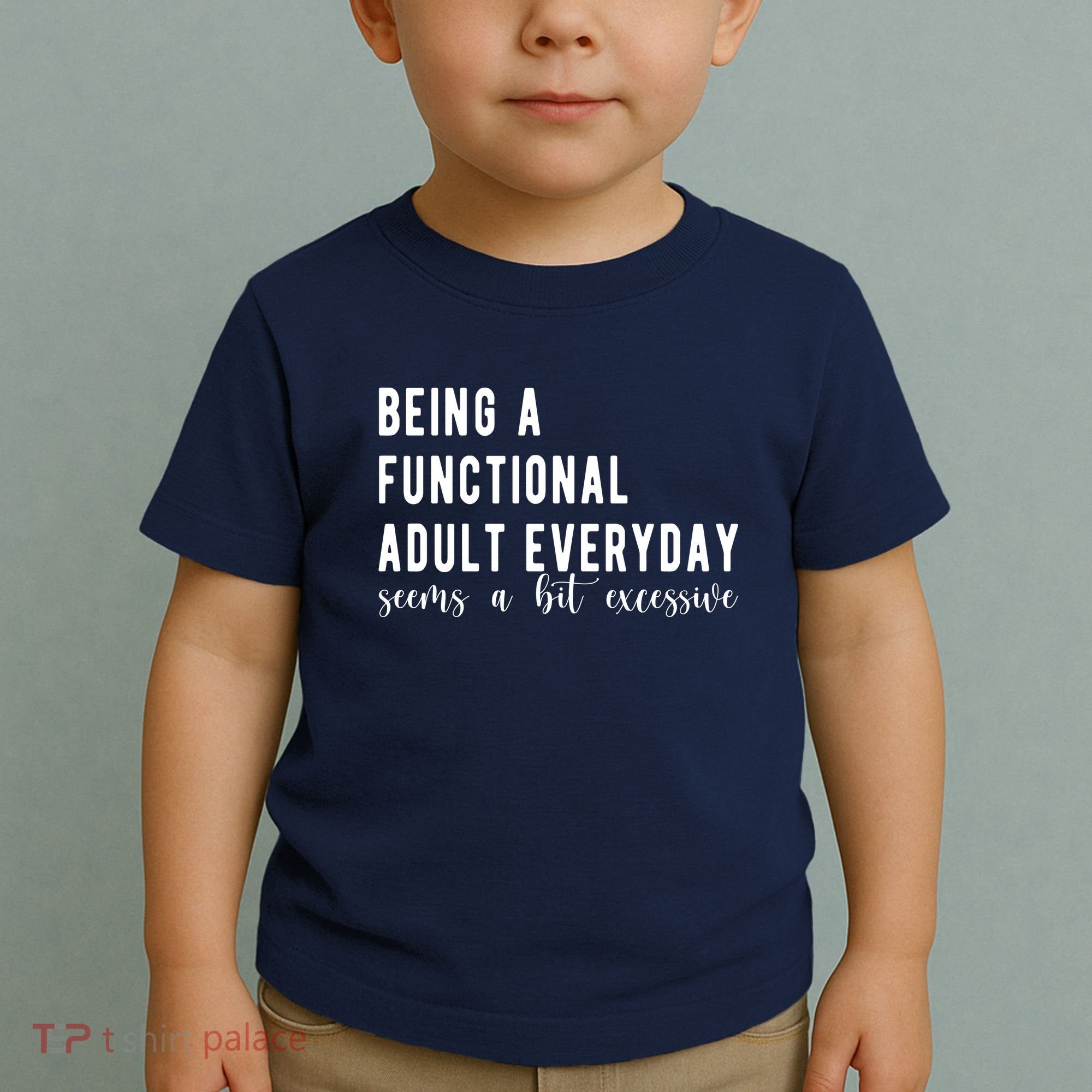 Being A Functional Adult Everyday Seems A Bit Excessive Funny Toddler T-Shirt
