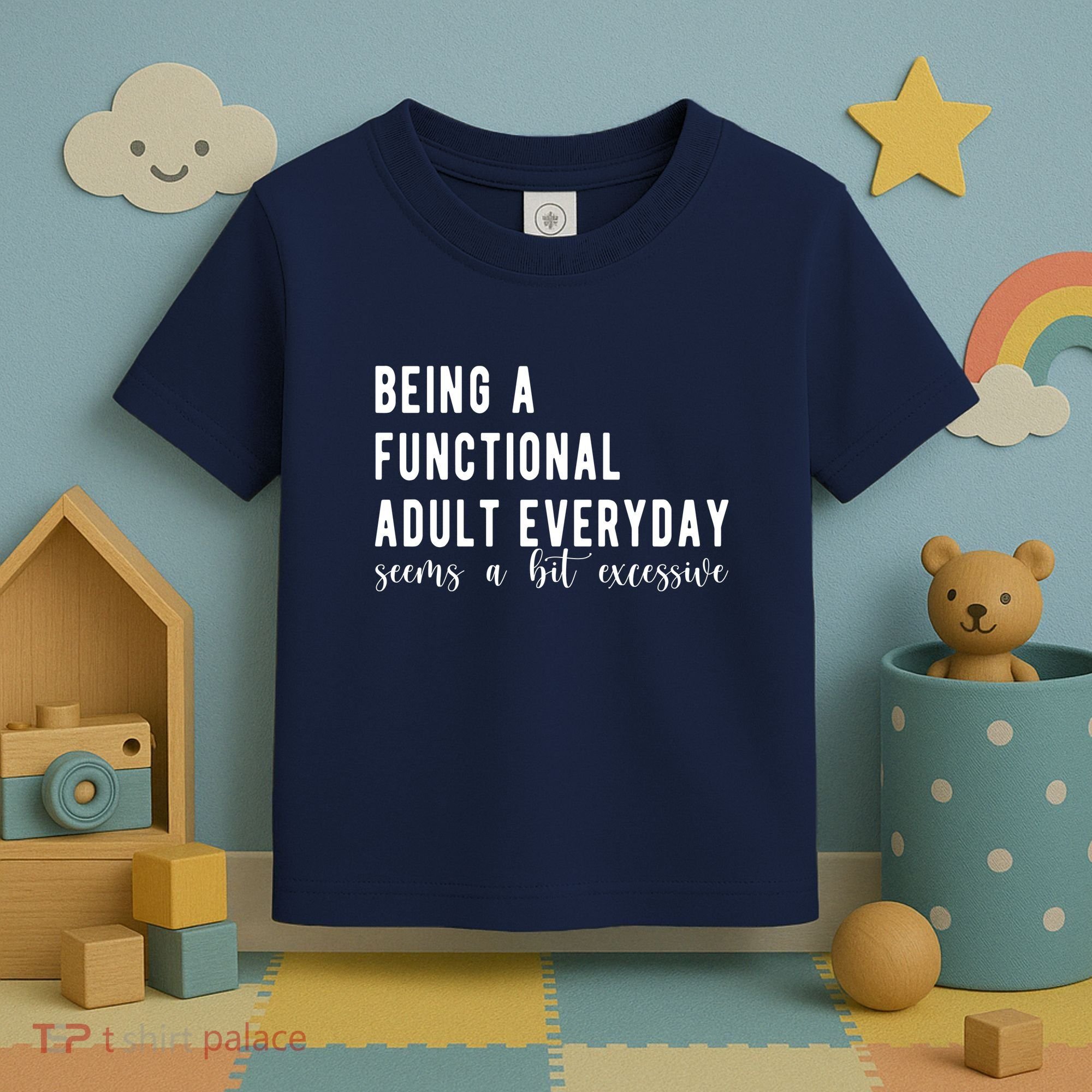 Being A Functional Adult Everyday Seems A Bit Excessive Funny Toddler T-Shirt