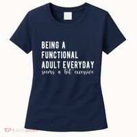 Being A Functional Adult Everyday Seems A Bit Excessive Funny Women's T-Shirt thumb 0