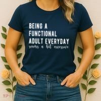 Being A Functional Adult Everyday Seems A Bit Excessive Funny Women's T-Shirt thumb 2