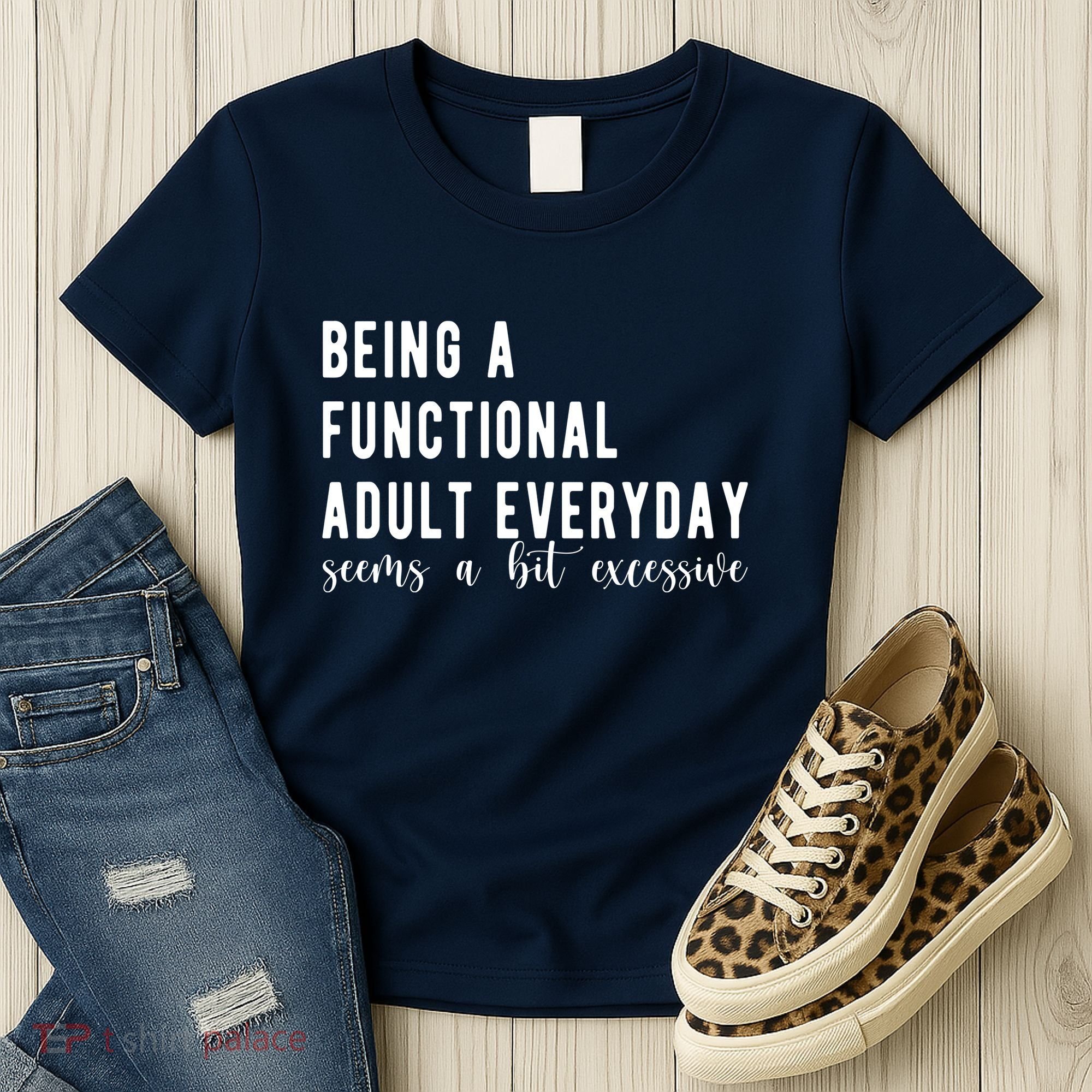 Being A Functional Adult Everyday Seems A Bit Excessive Funny Women's T-Shirt