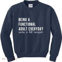 Being A Functional Adult Everyday Seems A Bit Excessive Funny Kids Sweatshirt thumb 0