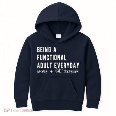 Being A Functional Adult Everyday Seems A Bit Excessive Funny Kids Hoodie