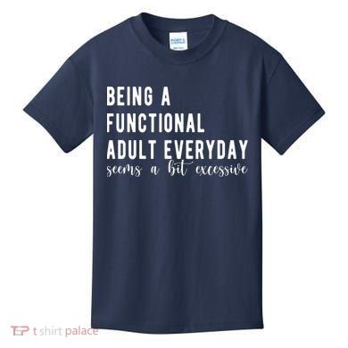 Being A Functional Adult Everyday Seems A Bit Excessive Funny Kids T-Shirt
