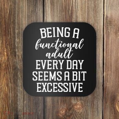 Being A Functional Adult Every Day Seems A Bit Excessive Funny Coaster