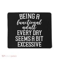 Being A Functional Adult Every Day Seems A Bit Excessive Funny Mousepad thumb 0