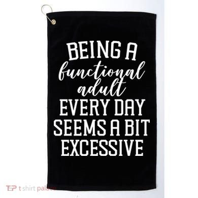 Being A Functional Adult Every Day Seems A Bit Excessive Funny Golf Towel