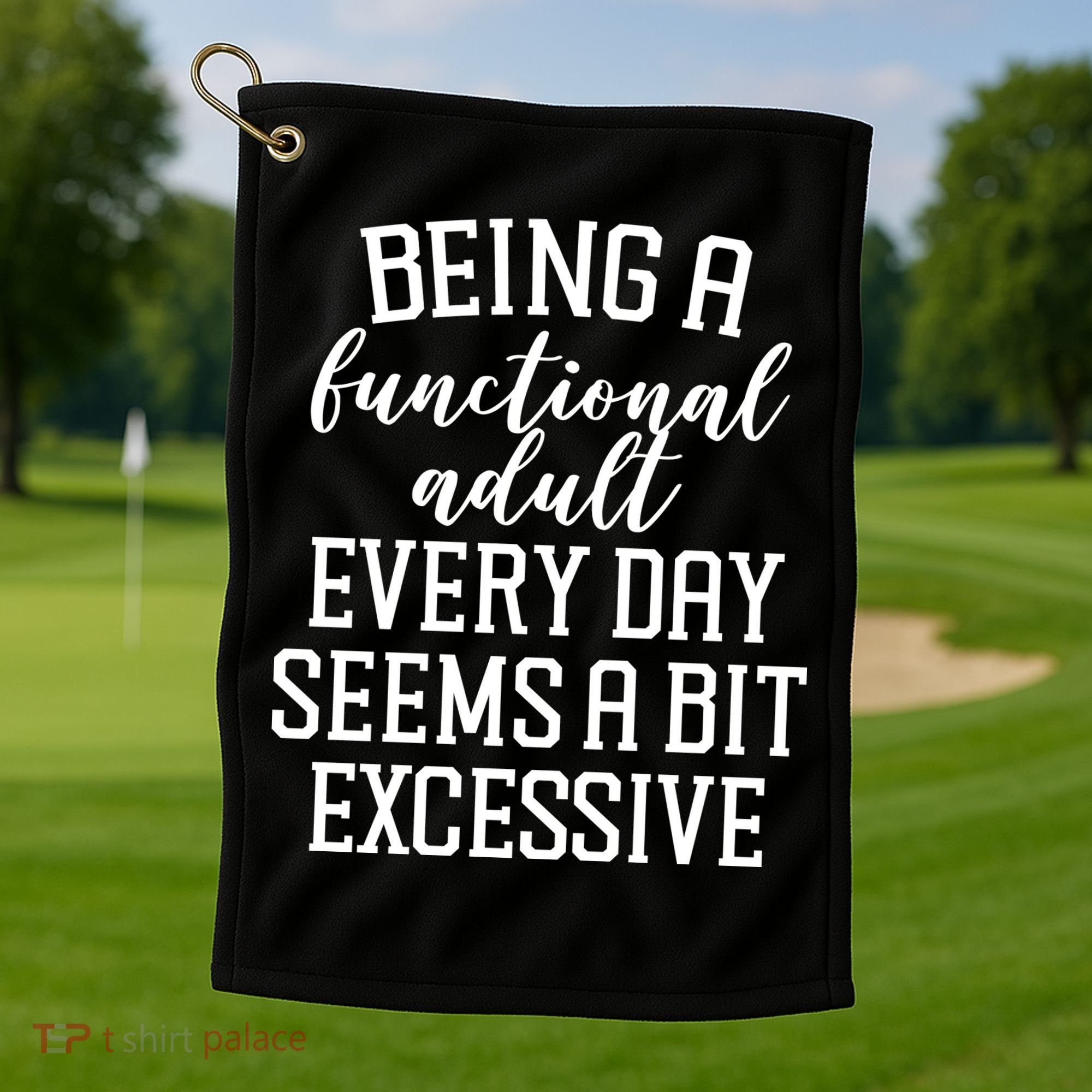 Being A Functional Adult Every Day Seems A Bit Excessive Funny Golf Towel