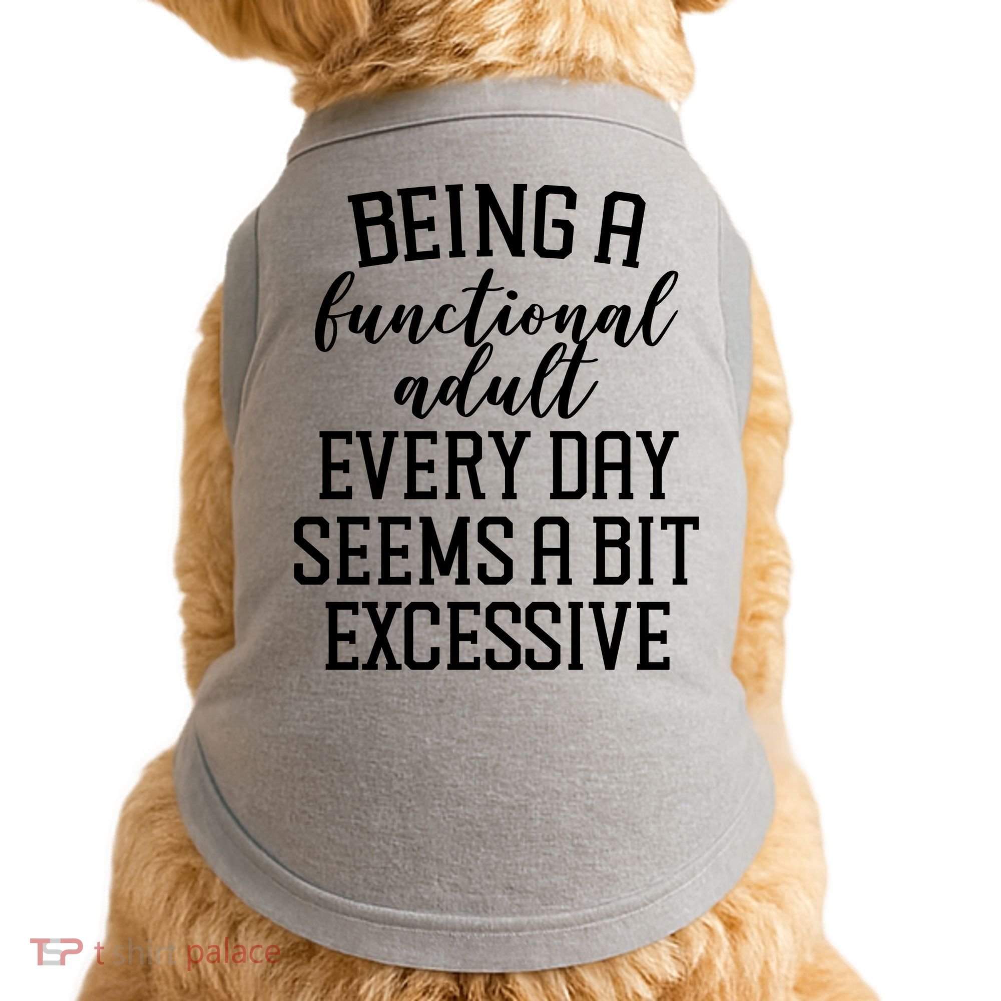Being A Functional Adult Every Day Seems A Bit Excessive Funny Doggie Tank