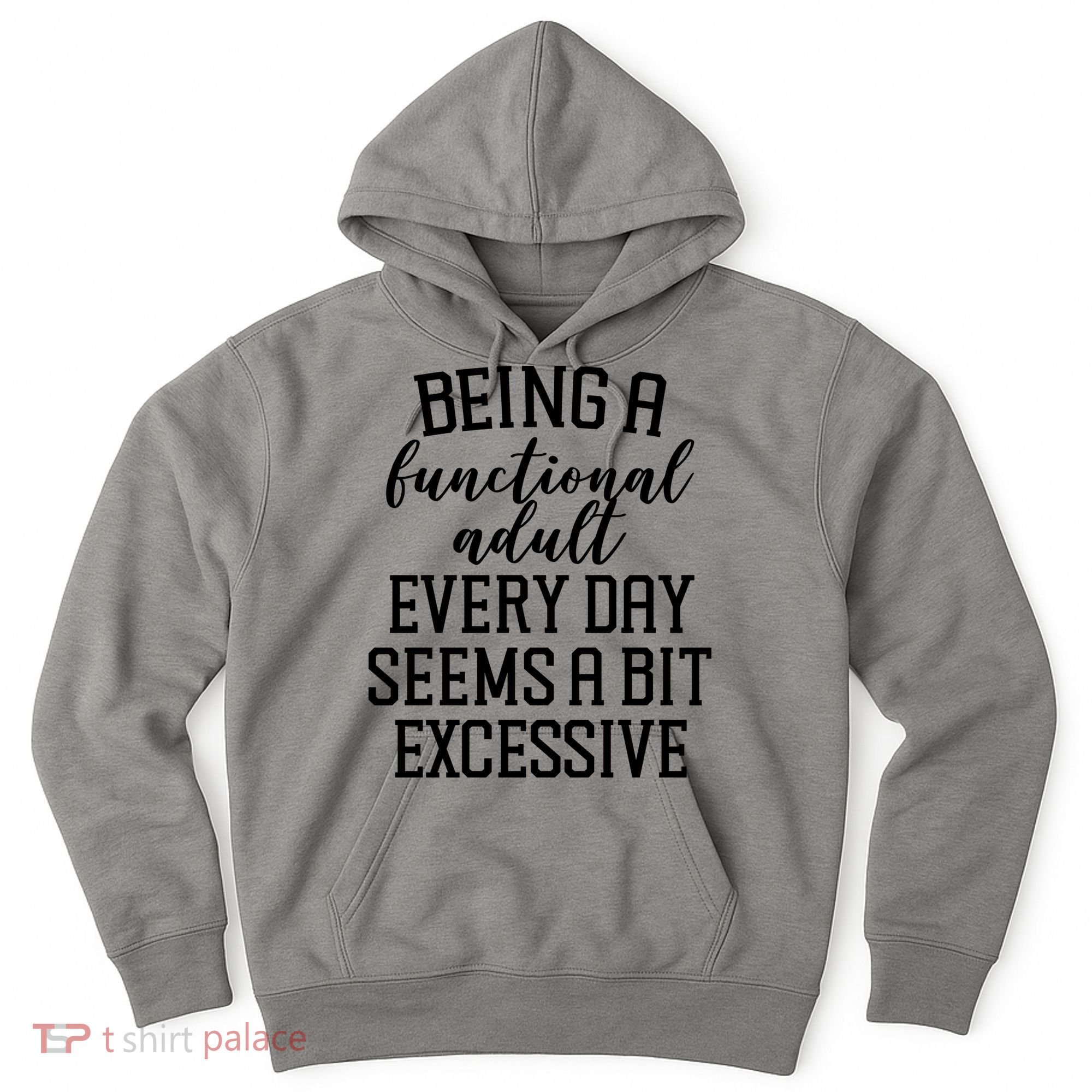Being A Functional Adult Every Day Seems A Bit Excessive Funny Hoodie