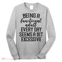 Being A Functional Adult Every Day Seems A Bit Excessive Funny Long Sleeve Shirt thumb 0