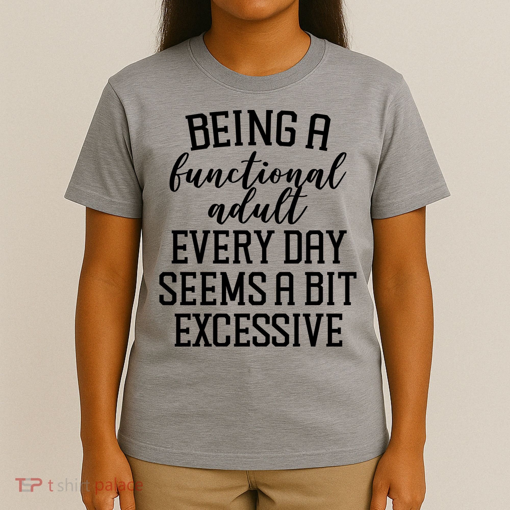 Being A Functional Adult Every Day Seems A Bit Excessive Funny T-Shirt