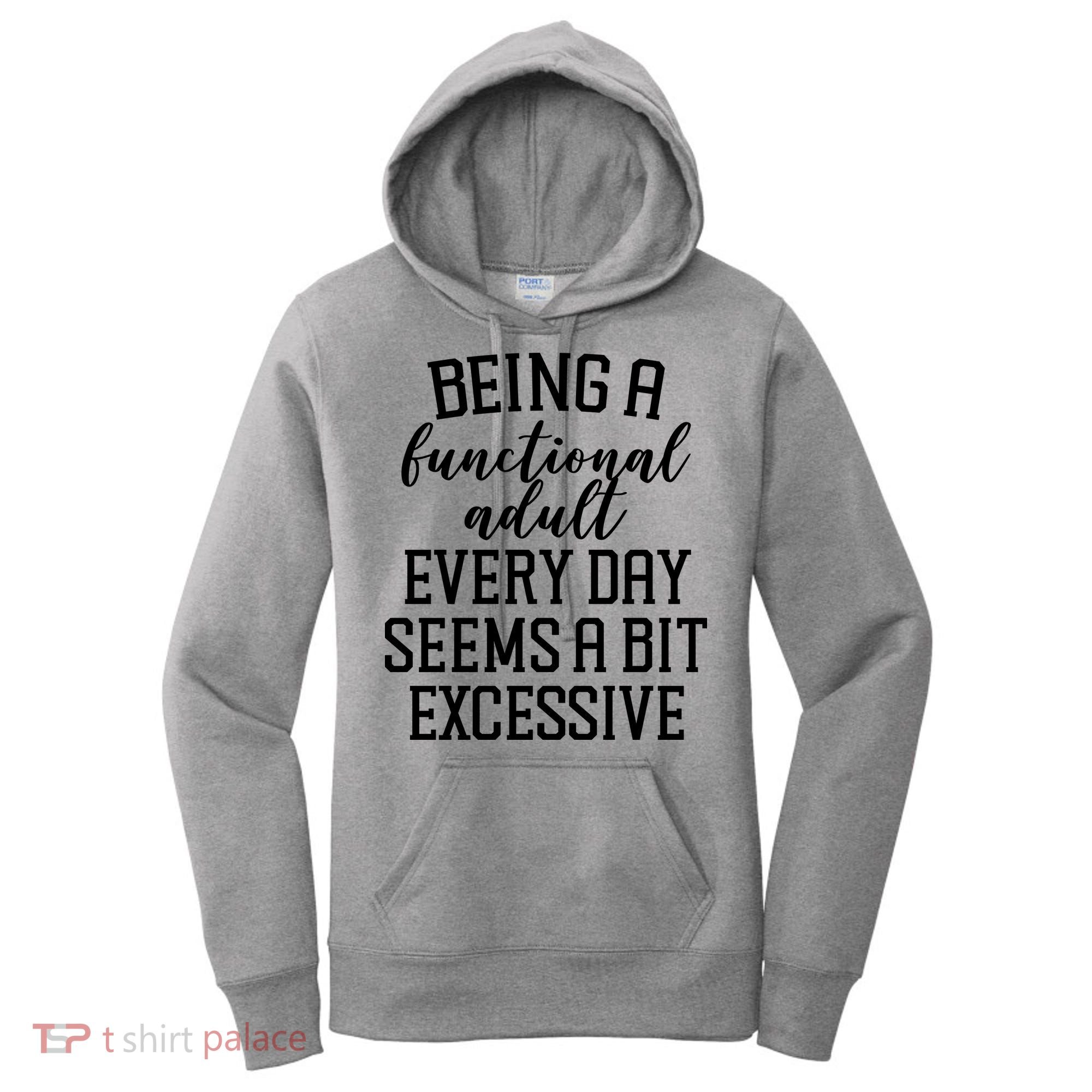 Being A Functional Adult Every Day Seems A Bit Excessive Funny Women's Hoodie