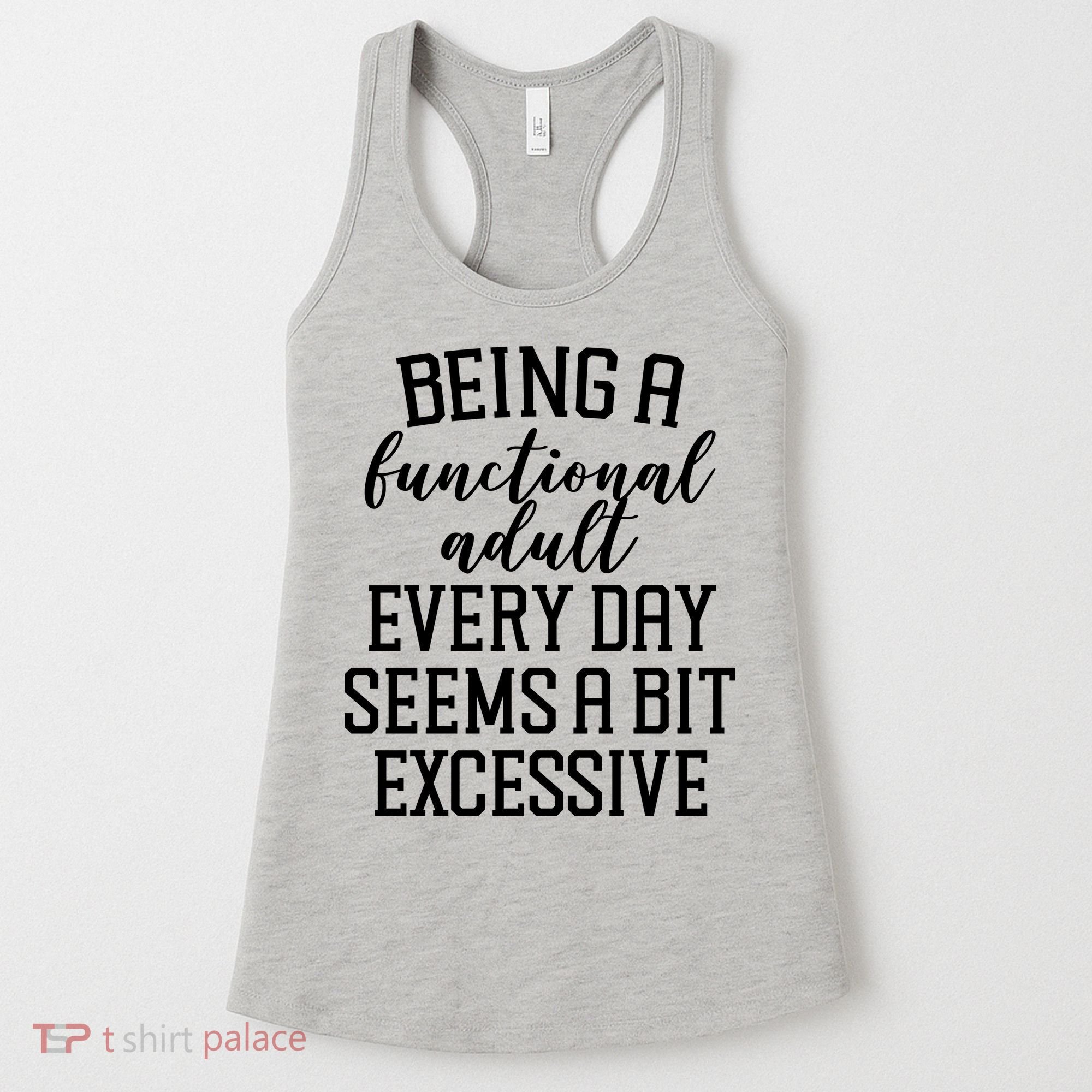 Being A Functional Adult Every Day Seems A Bit Excessive Funny Women's Tank Top