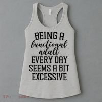 Being A Functional Adult Every Day Seems A Bit Excessive Funny Women's Tank Top thumb 3
